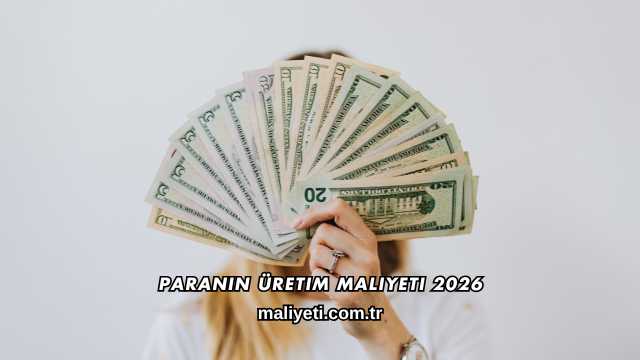 Paranın Üretim Maliyeti 2026