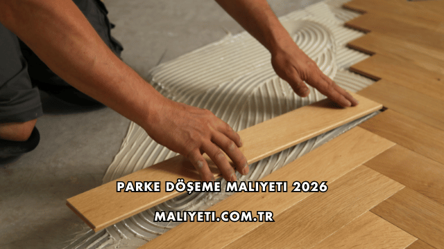 Parke Döşeme Maliyeti 2026