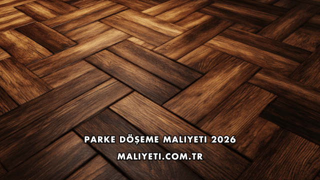 Parke Döşeme Maliyeti 2026