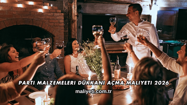 Parti Malzemeleri Dükkanı Açma Maliyeti 2026