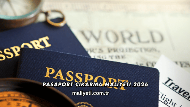 Pasaport Çıkarma Maliyeti 2026