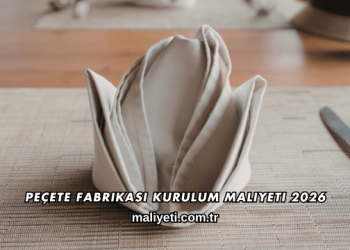 Peçete Fabrikası Kurulum Maliyeti 2026