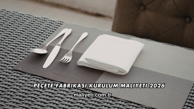 Peçete Fabrikası Kurulum Maliyeti 2026