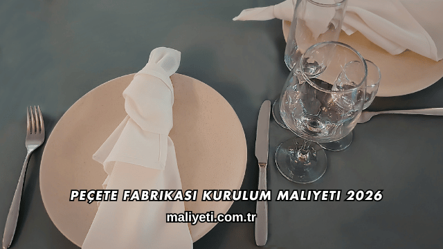 Peçete Fabrikası Kurulum Maliyeti 2026