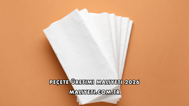 Peçete Üretimi Maliyeti 2026