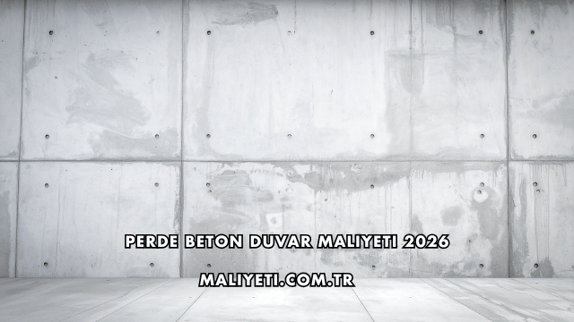 Perde Beton Duvar Maliyeti 2026