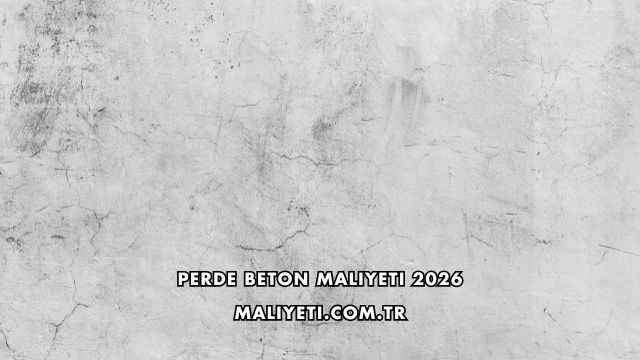 Perde Beton Maliyeti 2026