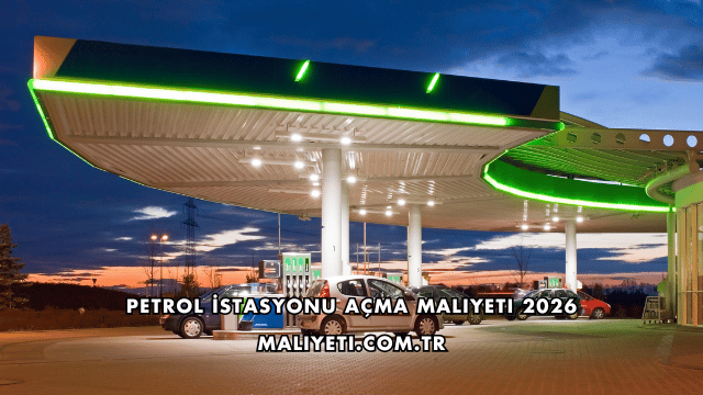 Petrol İstasyonu Açma Maliyeti 2026