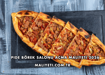 Pide Börek Salonu Açma Maliyeti 2026