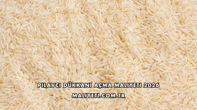 Pilavcı Dükkanı Açma Maliyeti 2026