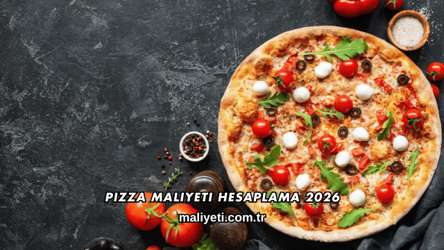 Pizza Maliyeti Hesaplama 2026