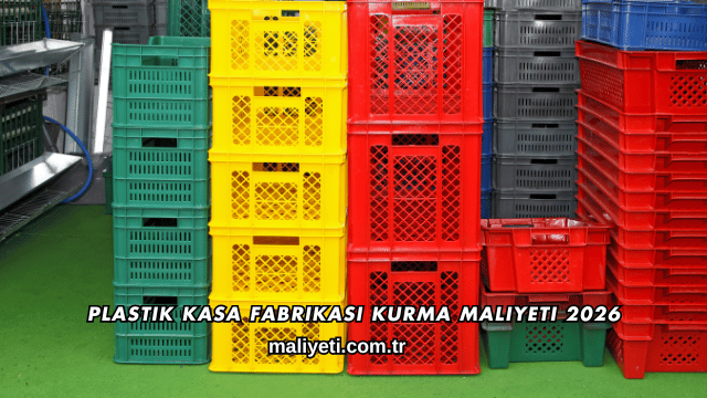 Plastik Kasa Fabrikası Kurma Maliyeti 2026