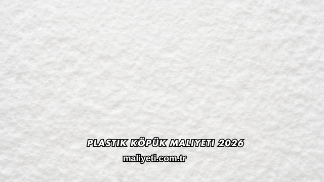 Plastik Köpük Maliyeti 2026