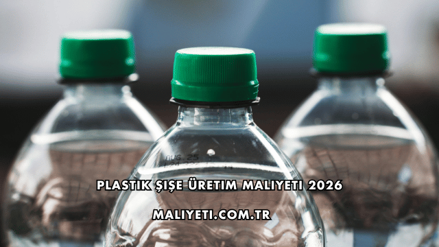 Plastik Şişe Üretim Maliyeti 2026