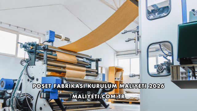 Poşet Fabrikası Kurulum Maliyeti 2026