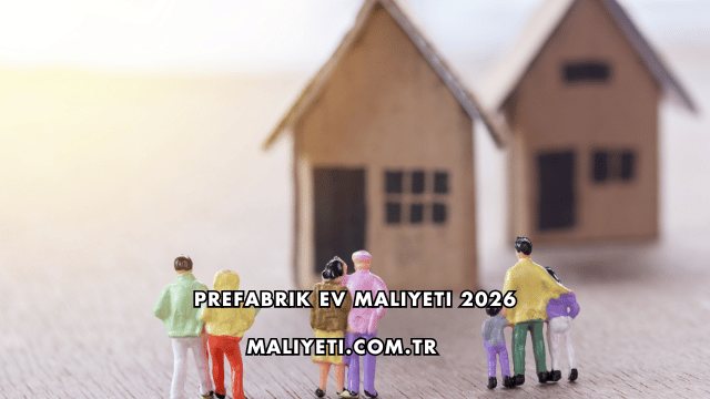 Prefabrik Ev Maliyeti 2026