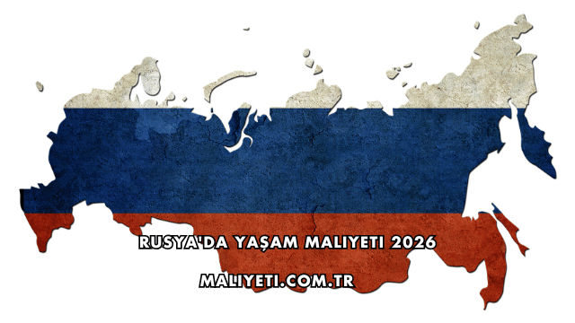 Rusya'da Yaşam Maliyeti 2026