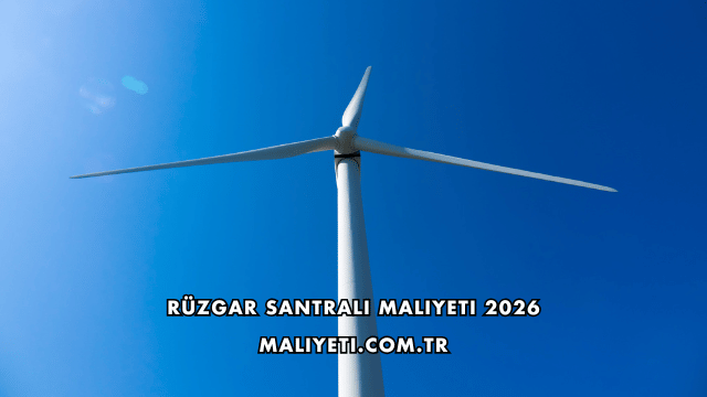 Rüzgar Santrali Maliyeti 2026