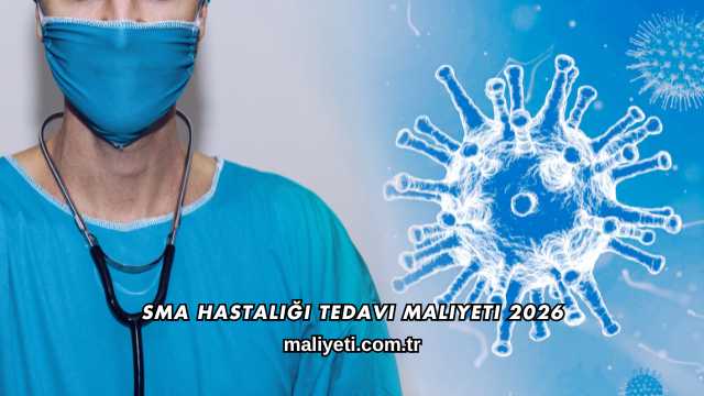 SMA Hastalığı Tedavi Maliyeti 2026