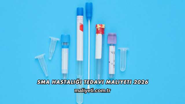 SMA Hastalığı Tedavi Maliyeti 2026