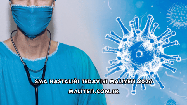 SMA Hastalığı Tedavisi Maliyeti 2026