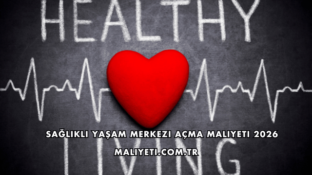 Sağlıklı Yaşam Merkezi Açma Maliyeti 2026