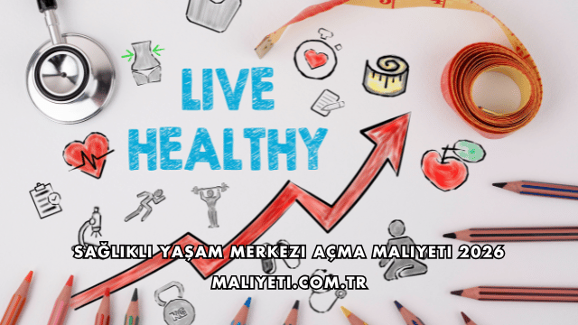 Sağlıklı Yaşam Merkezi Açma Maliyeti 2026