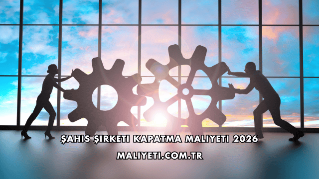 Şahıs Şirketi Kapatma Maliyeti 2026
