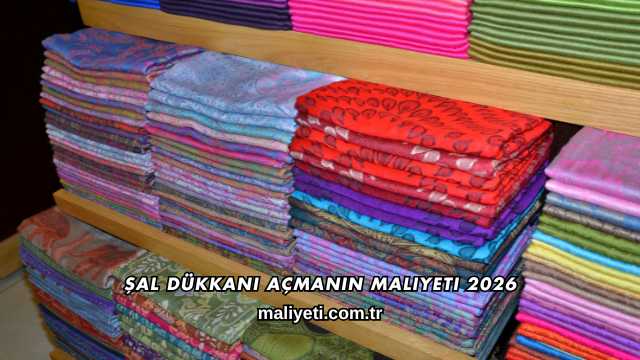 Şal Dükkanı Açmanın Maliyeti 2026