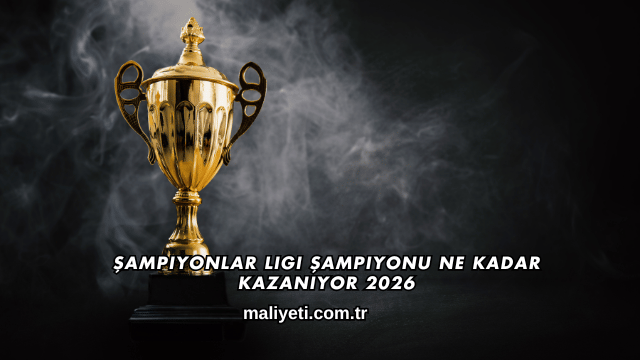 Şampiyonlar Ligi Şampiyonu Ne Kadar Kazanıyor 2026