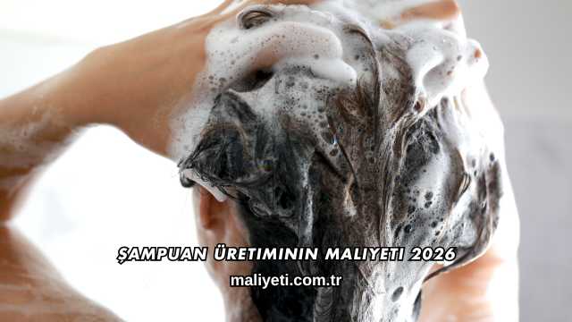Şampuan Üretiminin Maliyeti 2026