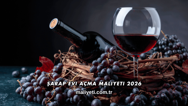 Şarap Evi Açma Maliyeti 2026