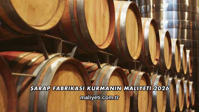 Şarap Fabrikası Kurmanın Maliyeti 2026