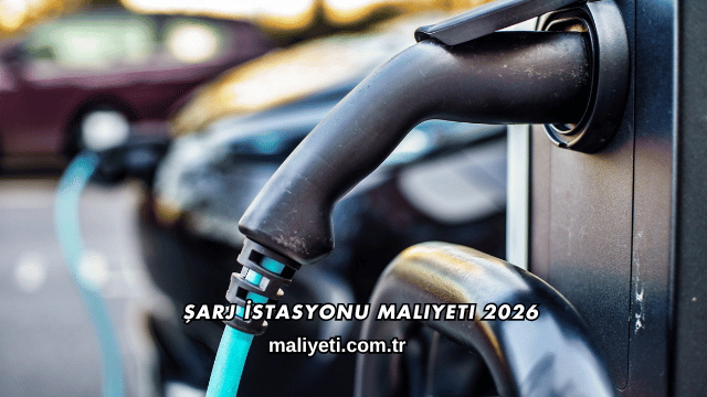 Şarj İstasyonu Maliyeti 2026