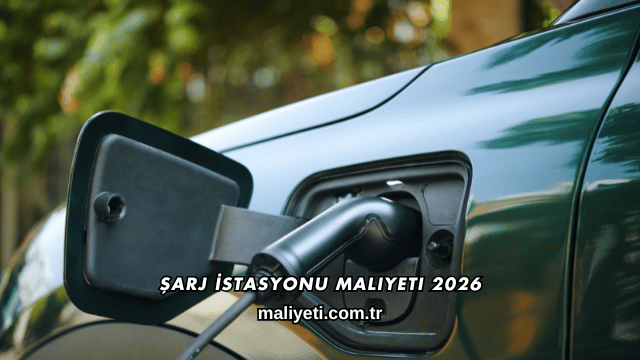 Şarj İstasyonu Maliyeti 2026