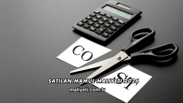 Satılan Mamul Maliyeti 2026