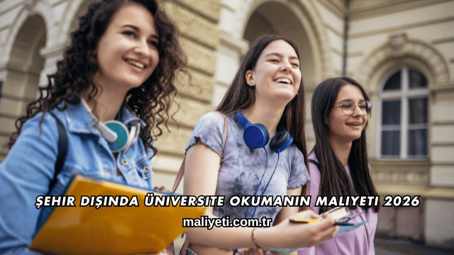Şehir Dışında Üniversite Okumanın Maliyeti 2026