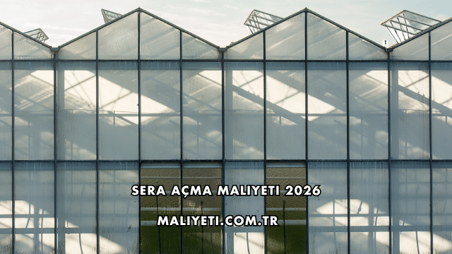 Sera Açma Maliyeti 2026