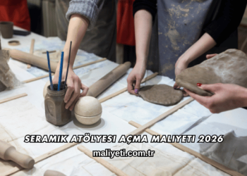 Seramik Atölyesi Açma Maliyeti 2026