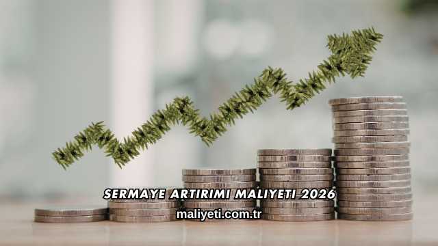 Sermaye Artırımı Maliyeti 2026