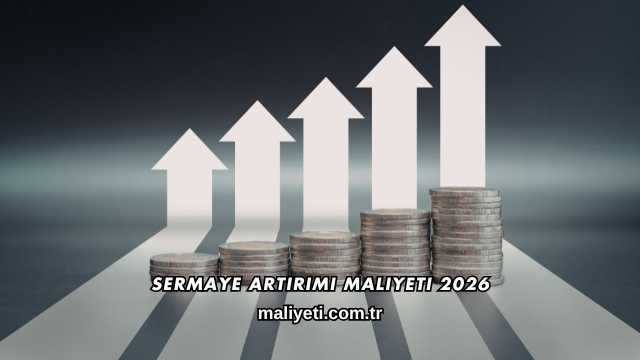 Sermaye Artırımı Maliyeti 2026