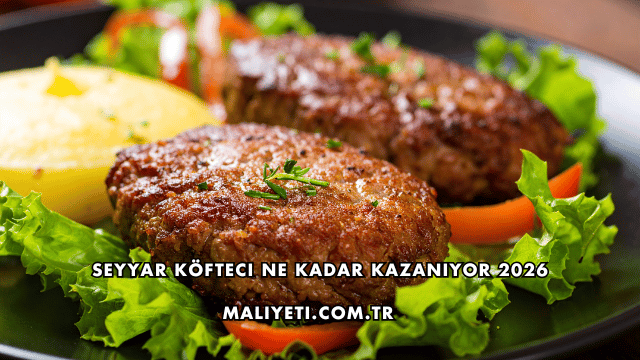 Seyyar Köfteci Ne Kadar Kazanıyor 2026