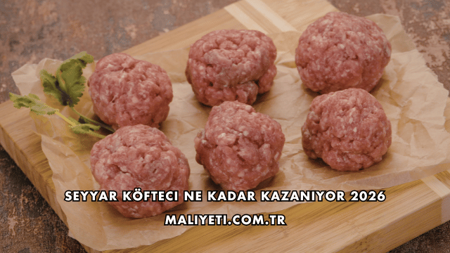 Seyyar Köfteci Ne Kadar Kazanıyor 2026