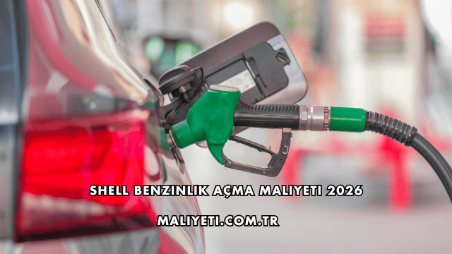 Shell Benzinlik Açma Maliyeti 2026