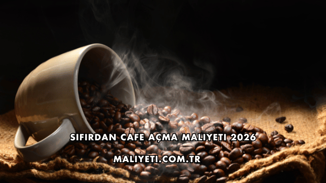 Sıfırdan Cafe Açma Maliyeti 2026