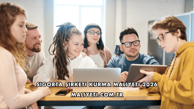Sigorta Şirketi Kurma Maliyeti 2026