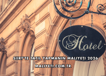 Siirt'te Tatil Yapmanın Maliyeti 2026