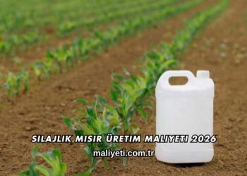 Silajlık Mısır Üretim Maliyeti 2026