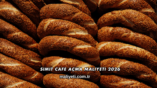 Simit Cafe Açma Maliyeti 2026