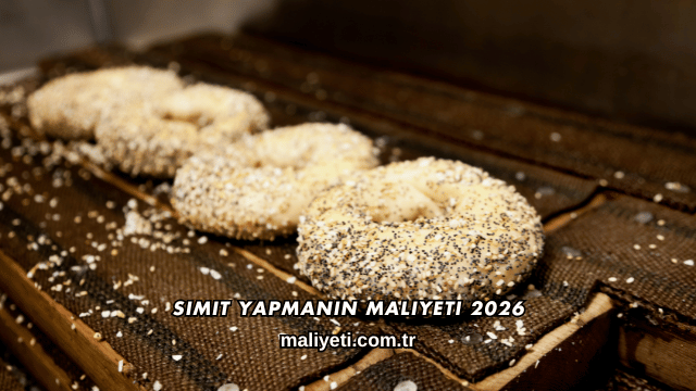 Simit Yapmanın Maliyeti 2026